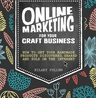 Online Marketing for Your Craft Business: How to get your handmade products discovered, shared and sold on the internet - Paperback | Diverse Reads