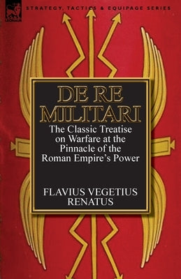 De Re Militari (Concerning Military Affairs): the Classic Treatise on Warfare at the Pinnacle of the Roman Empire's Power - Paperback | Diverse Reads