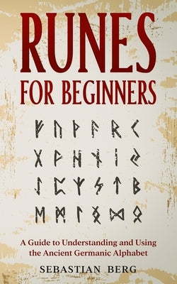 Runes for Beginners: A Guide to Understanding and Using the Ancient Germanic Alphabet - Paperback | Diverse Reads