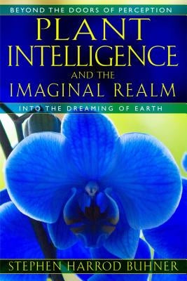 Plant Intelligence and the Imaginal Realm: Beyond the Doors of Perception into the Dreaming of Earth - Paperback | Diverse Reads