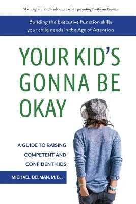 Your Kid's Gonna Be Okay: Building the Executive Function Skills Your Child Needs in the Age of Attention - Paperback | Diverse Reads