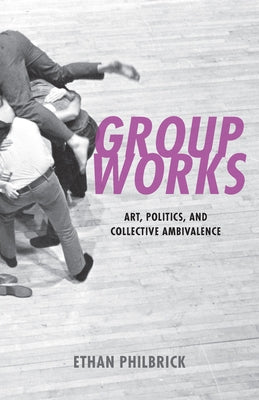 Group Works: Art, Politics, and Collective Ambivalence - Paperback | Diverse Reads