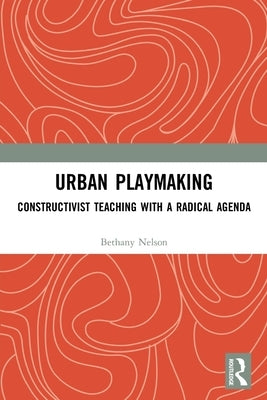 Urban Playmaking: Constructivist Teaching with a Radical Agenda - Paperback | Diverse Reads
