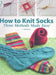 How to Knit Socks: Three Methods Made Easy - Paperback | Diverse Reads