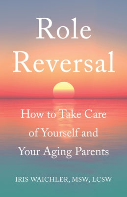 Role Reversal: How to Take Care of Yourself and Your Aging Parents - Paperback | Diverse Reads