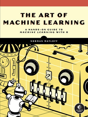 The Art of Machine Learning: A Hands-On Guide to Machine Learning with R - Paperback | Diverse Reads