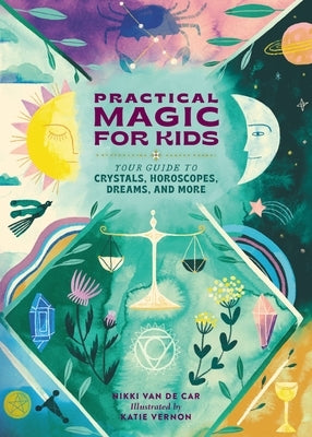 Practical Magic for Kids: Your Guide to Crystals, Horoscopes, Dreams, and More - Hardcover | Diverse Reads