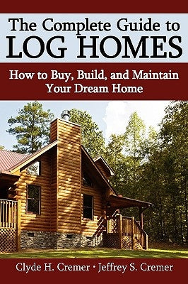 The Complete Guide to Log Homes: How to Buy, Build, and Maintain Your Dream Home - Paperback | Diverse Reads