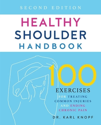 Healthy Shoulder Handbook: Second Edition: 100 Exercises for Treating Common Injuries and Ending Chronic Pain - Paperback | Diverse Reads