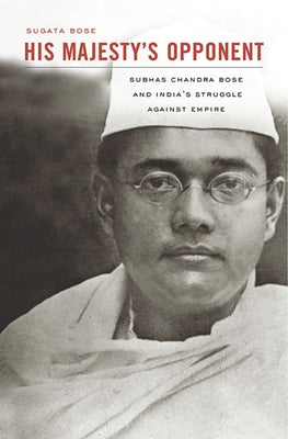 His Majesty's Opponent: Subhas Chandra Bose and India's Struggle Against Empire - Paperback | Diverse Reads