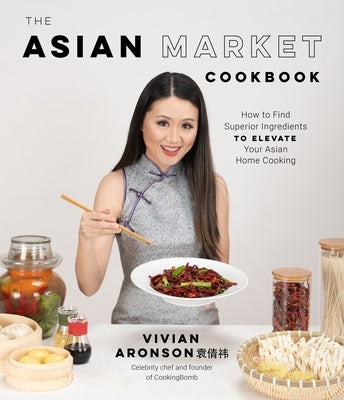 The Asian Market Cookbook: How to Find Superior Ingredients to Elevate Your Asian Home Cooking - Paperback | Diverse Reads