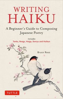 Writing Haiku: A Beginner's Guide to Composing Japanese Poetry - Includes Tanka, Renga, Haiga, Senryu and Haibun - Paperback | Diverse Reads