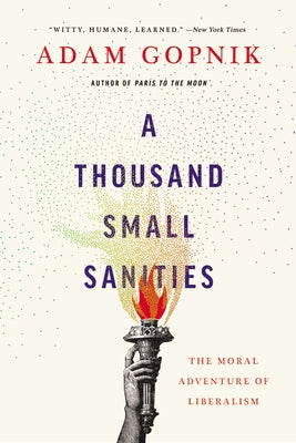 A Thousand Small Sanities: The Moral Adventure of Liberalism - Paperback | Diverse Reads