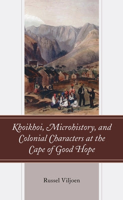 Khoikhoi, Microhistory, and Colonial Characters at the Cape of Good Hope - Hardcover | Diverse Reads