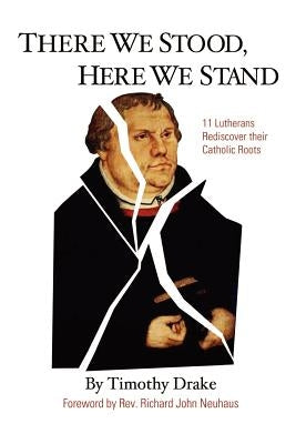 There We Stood, Here We Stand: Eleven Lutherans Rediscover Their Catholic Roots - Paperback | Diverse Reads