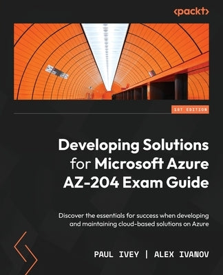 Developing Solutions for Microsoft Azure AZ-204 Exam Guide: Discover the essentials for success when developing and maintaining cloud-based solutions - Paperback | Diverse Reads