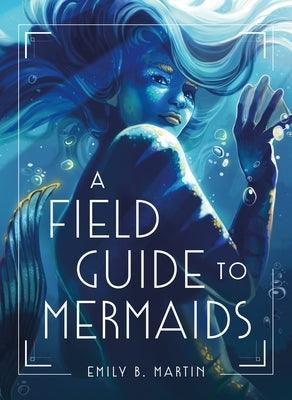 A Field Guide to Mermaids - Hardcover | Diverse Reads