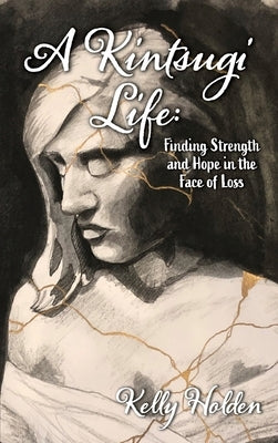 A Kintsugi Life: Finding Strength and Hope in the Face of Loss - Hardcover | Diverse Reads