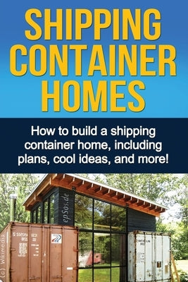Shipping Container Homes: How to build a shipping container home, including plans, cool ideas, and more! - Paperback | Diverse Reads