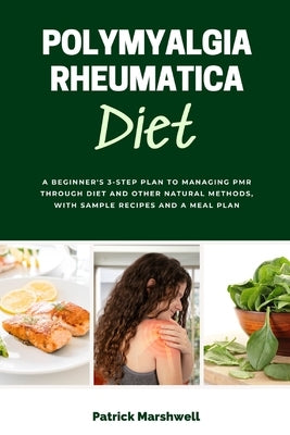 Polymyalgia Rheumatica Diet: A Beginner's 3-Step Plan to Managing PMR Through Diet and Other Natural Methods, With Sample Recipes and a Meal Plan - Paperback | Diverse Reads