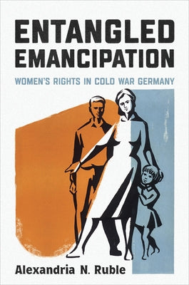 Entangled Emancipation: Women's Rights in Cold War Germany - Paperback | Diverse Reads
