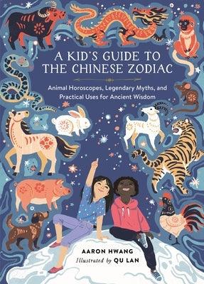 A Kid's Guide to the Chinese Zodiac: Animal Horoscopes, Legendary Myths, and Practical Uses for Ancient Wisdom - Hardcover | Diverse Reads