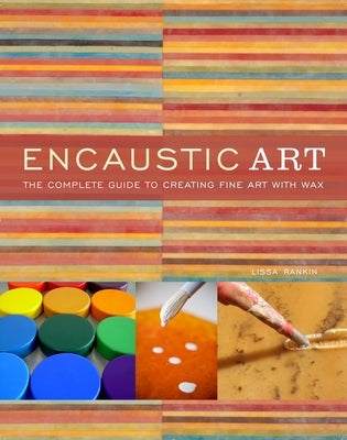 Encaustic Art: The Complete Guide to Creating Fine Art with Wax - Paperback | Diverse Reads