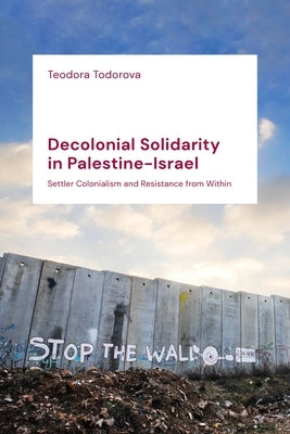 Decolonial Solidarity in Palestine-Israel: Settler Colonialism and Resistance from Within - Paperback | Diverse Reads