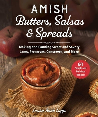 Amish Butters, Salsas & Spreads: Making and Canning Sweet and Savory Jams, Preserves, Conserves, and More - Paperback | Diverse Reads