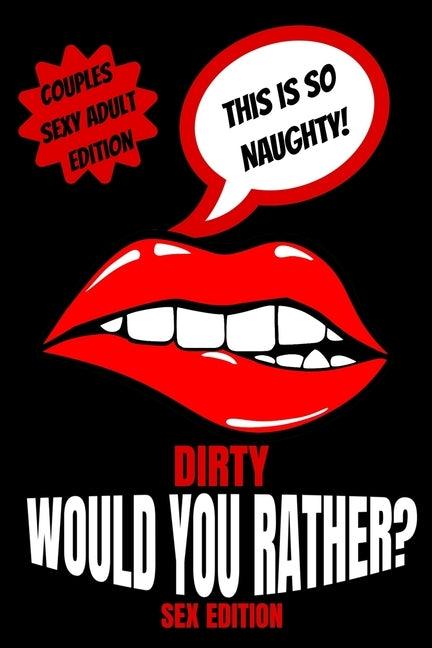 Dirty Would You Rather Sex Edition: Sex Gaming For Naughty Couples- Do You Know Me Game-Dirty Minds Adult Gift Ideas- Stocking Stuffer, Valentines And - Paperback | Diverse Reads