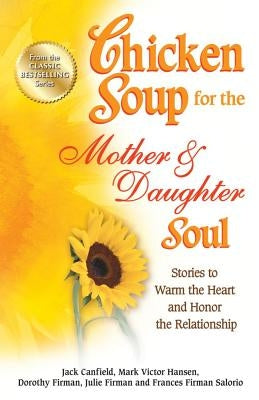 Chicken Soup for the Mother & Daughter Soul: Stories to Warm the Heart and Honor the Relationship - Paperback | Diverse Reads