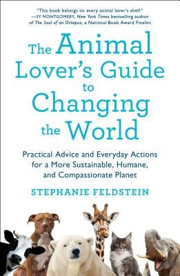 The Animal Lover's Guide to Changing the World: Practical Advice and Everyday Actions for a More Sustainable, Humane, and Compassionate Planet - Paperback | Diverse Reads