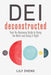 Dei Deconstructed: Your No-Nonsense Guide to Doing the Work and Doing It Right - Hardcover | Diverse Reads