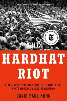 The Hardhat Riot: Nixon, New York City, and the Dawn of the White Working-Class Revolution - Paperback | Diverse Reads