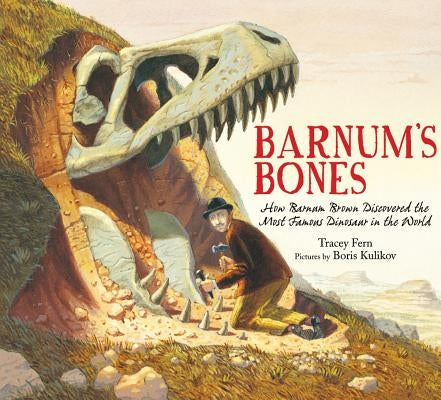 Barnum's Bones: How Barnum Brown Discovered the Most Famous Dinosaur in the World - Hardcover | Diverse Reads