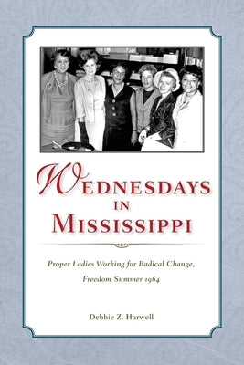 Wednesdays in Mississippi: Proper Ladies Working for Radical Change, Freedom Summer 1964 - Paperback | Diverse Reads