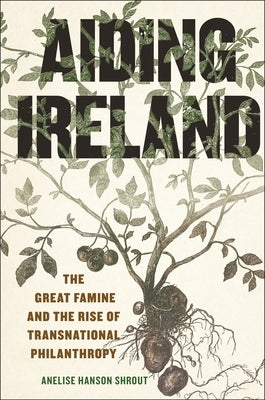 Aiding Ireland: The Great Famine and the Rise of Transnational Philanthropy - Hardcover | Diverse Reads
