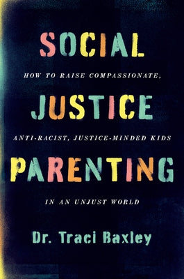 Social Justice Parenting: How to Raise Compassionate, Anti-Racist, Justice-Minded Kids in an Unjust World - Hardcover | Diverse Reads