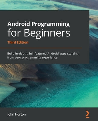 Android Programming for Beginners: Build in-depth, full-featured Android apps starting from zero programming experience - Paperback | Diverse Reads