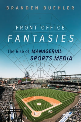Front Office Fantasies: The Rise of Managerial Sports Media - Paperback | Diverse Reads