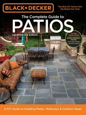 Black & Decker Complete Guide to Patios - 3rd Edition: A DIY Guide to Building Patios, Walkways & Outdoor Steps - Paperback | Diverse Reads
