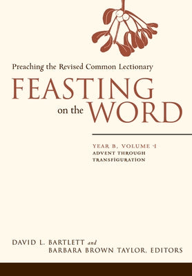 Feasting on the Word: Year B, Volume 1: Advent through Transfiguration - Paperback | Diverse Reads