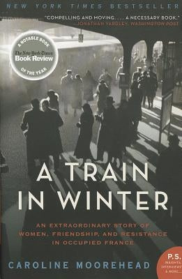 A Train in Winter: An Extraordinary Story of Women, Friendship, and Resistance in Occupied France - Paperback | Diverse Reads