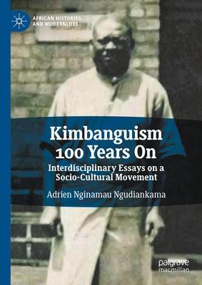Kimbanguism 100 Years on: Interdisciplinary Essays on a Socio-Cultural Movement - Hardcover | Diverse Reads