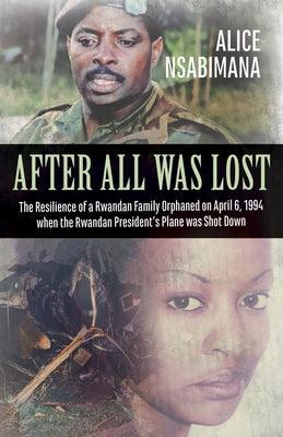 After All Was Lost: The Resilience of a Rwandan Family Orphaned on April 6, 1994 When the Rwandan President's Plane Was Shot Down - Paperback | Diverse Reads