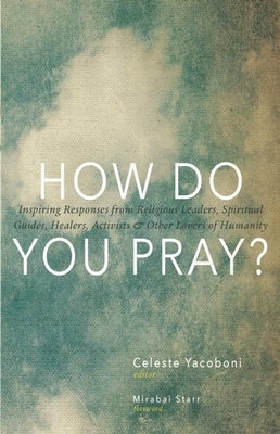 How Do You Pray?: Inspiring Responses from Religious Leaders, Spiritual Guides, Healers, Activists and Other Lovers of Humanity - Paperback | Diverse Reads