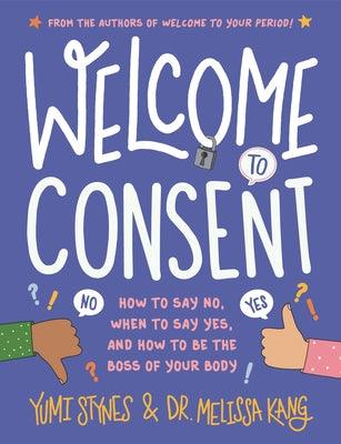 Welcome to Consent: How to Say No, When to Say Yes, and How to Be the Boss of Your Body - Hardcover | Diverse Reads