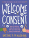 Welcome to Consent: How to Say No, When to Say Yes, and How to Be the Boss of Your Body - Hardcover | Diverse Reads