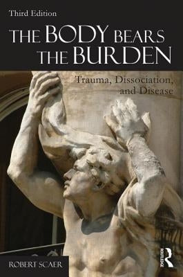 The Body Bears the Burden: Trauma, Dissociation, and Disease / Edition 3 - Paperback | Diverse Reads