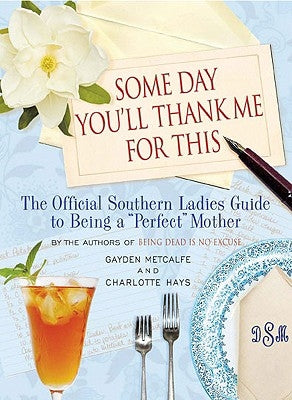 Some Day You'll Thank Me for This: The Official Southern Ladies' Guide to Being a "Perfect" Mother - Hardcover | Diverse Reads